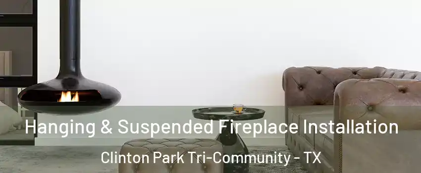 Hanging & Suspended Fireplace Installation Clinton Park Tri-Community - TX
