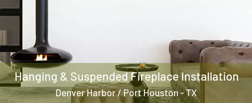 Hanging & Suspended Fireplace Installation Denver Harbor / Port Houston - TX