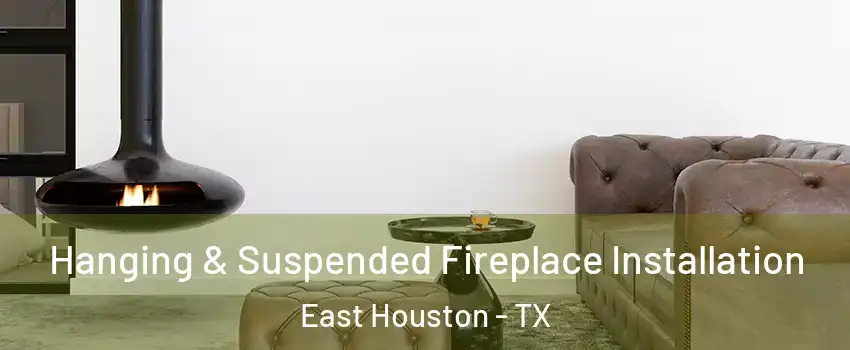 Hanging & Suspended Fireplace Installation East Houston - TX