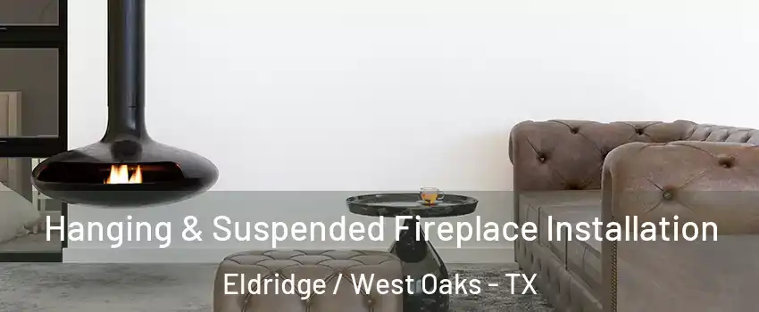 Hanging & Suspended Fireplace Installation Eldridge / West Oaks - TX