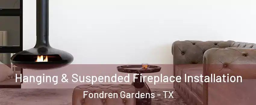 Hanging & Suspended Fireplace Installation Fondren Gardens - TX
