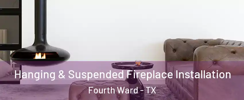 Hanging & Suspended Fireplace Installation Fourth Ward - TX