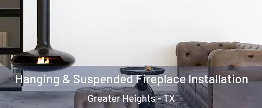 Hanging & Suspended Fireplace Installation Greater Heights - TX