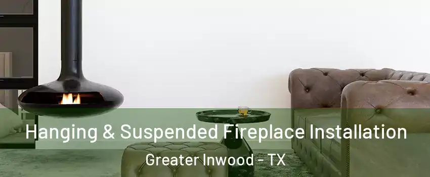 Hanging & Suspended Fireplace Installation Greater Inwood - TX