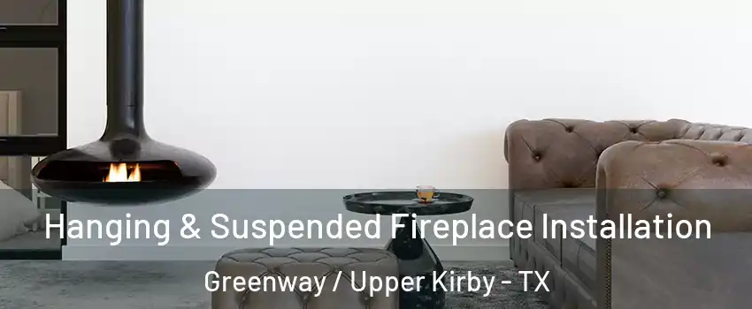 Hanging & Suspended Fireplace Installation Greenway / Upper Kirby - TX
