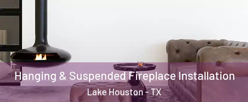 Hanging & Suspended Fireplace Installation Lake Houston - TX