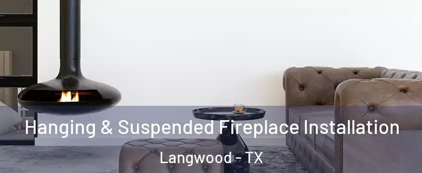 Hanging & Suspended Fireplace Installation Langwood - TX