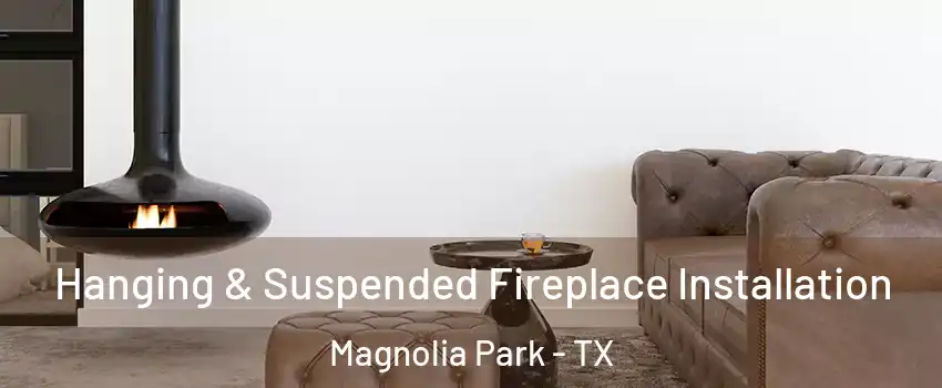 Hanging & Suspended Fireplace Installation Magnolia Park - TX