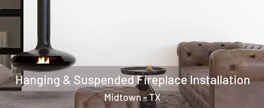 Hanging & Suspended Fireplace Installation Midtown - TX
