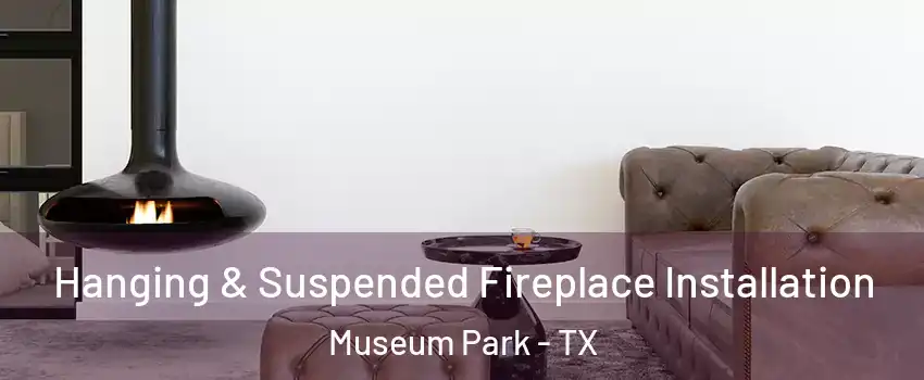 Hanging & Suspended Fireplace Installation Museum Park - TX