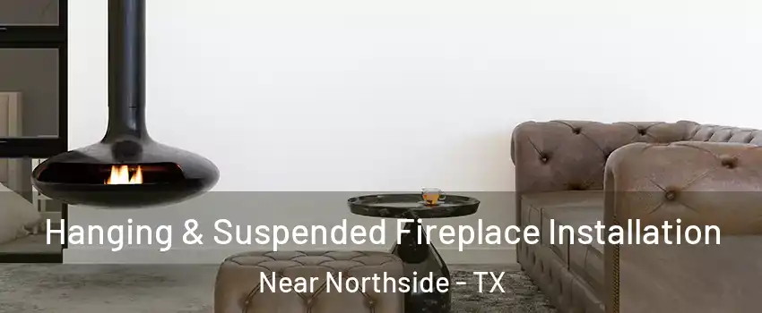 Hanging & Suspended Fireplace Installation Near Northside - TX
