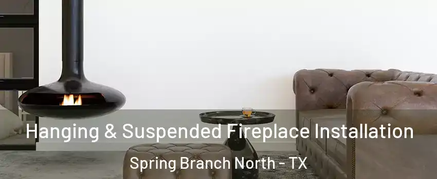 Hanging & Suspended Fireplace Installation Spring Branch North - TX