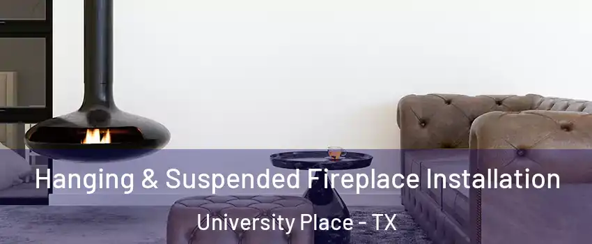 Hanging & Suspended Fireplace Installation University Place - TX