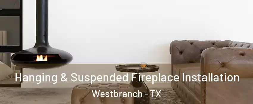 Hanging & Suspended Fireplace Installation Westbranch - TX