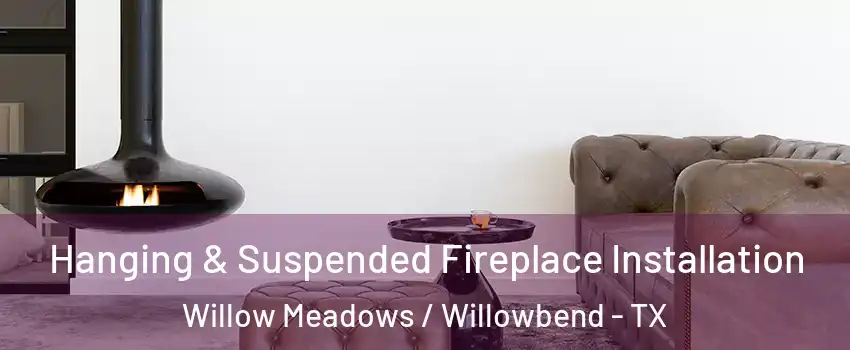 Hanging & Suspended Fireplace Installation Willow Meadows / Willowbend - TX