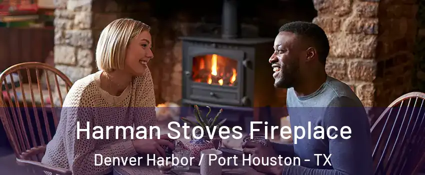 Harman Stoves Fireplace Denver Harbor / Port Houston - TX