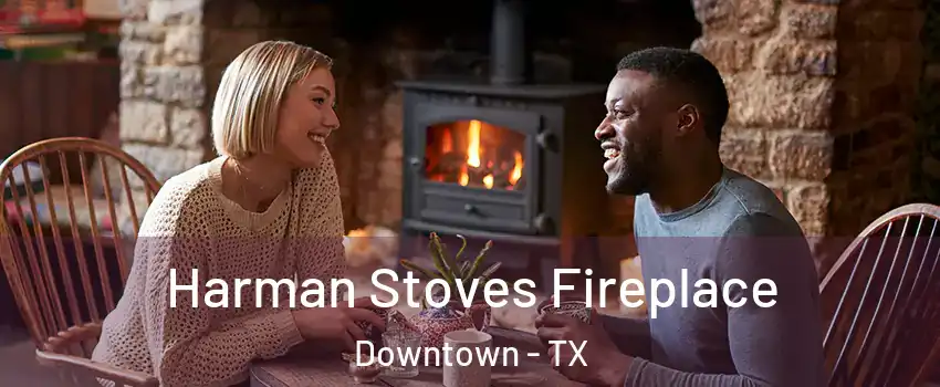Harman Stoves Fireplace Downtown - TX
