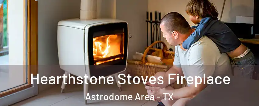 Hearthstone Stoves Fireplace Astrodome Area - TX