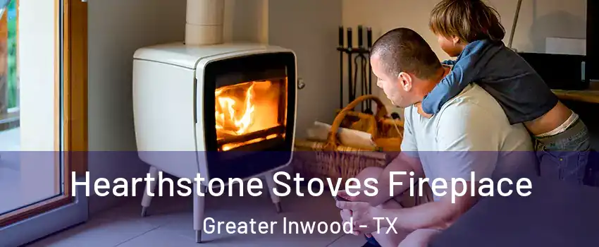 Hearthstone Stoves Fireplace Greater Inwood - TX