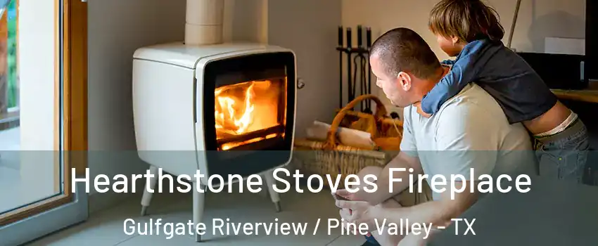 Hearthstone Stoves Fireplace Gulfgate Riverview / Pine Valley - TX