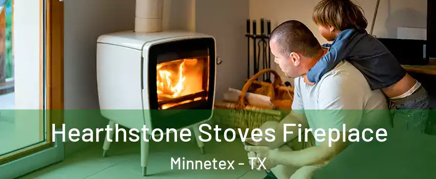 Hearthstone Stoves Fireplace Minnetex - TX