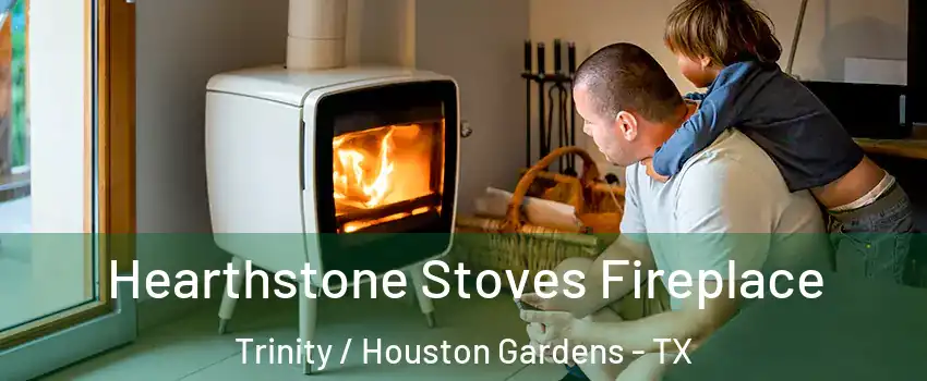 Hearthstone Stoves Fireplace Trinity / Houston Gardens - TX