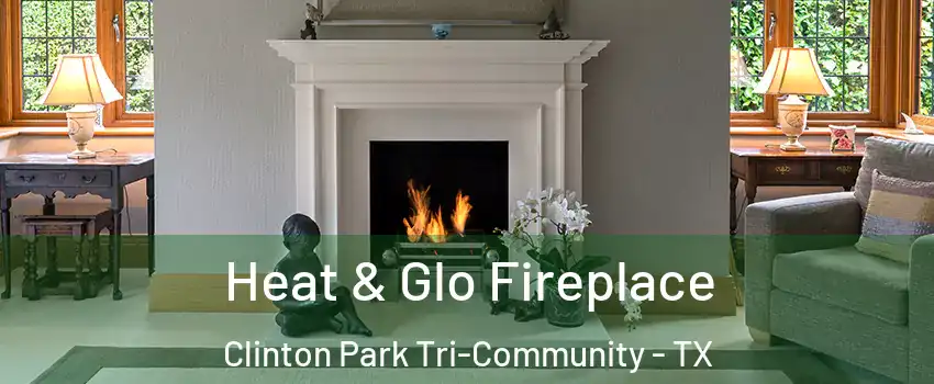 Heat & Glo Fireplace Clinton Park Tri-Community - TX