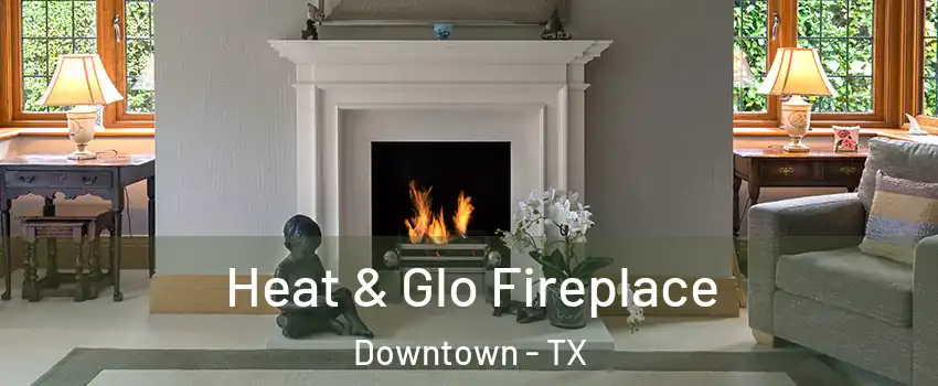 Heat & Glo Fireplace Downtown - TX