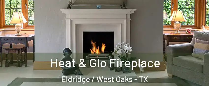 Heat & Glo Fireplace Eldridge / West Oaks - TX