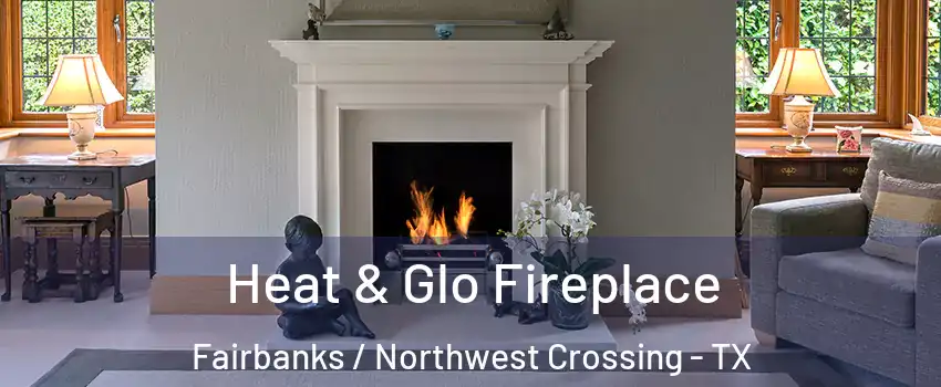 Heat & Glo Fireplace Fairbanks / Northwest Crossing - TX