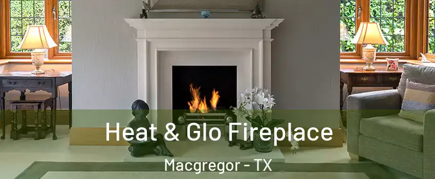 Heat & Glo Fireplace Macgregor - TX