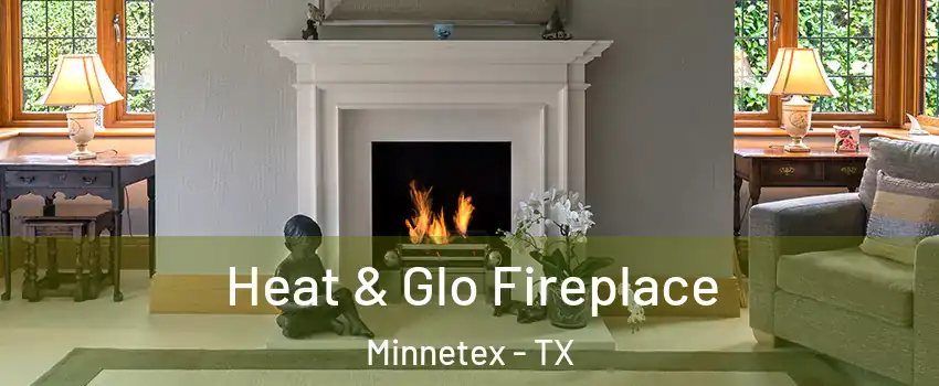 Heat & Glo Fireplace Minnetex - TX