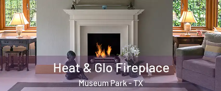Heat & Glo Fireplace Museum Park - TX