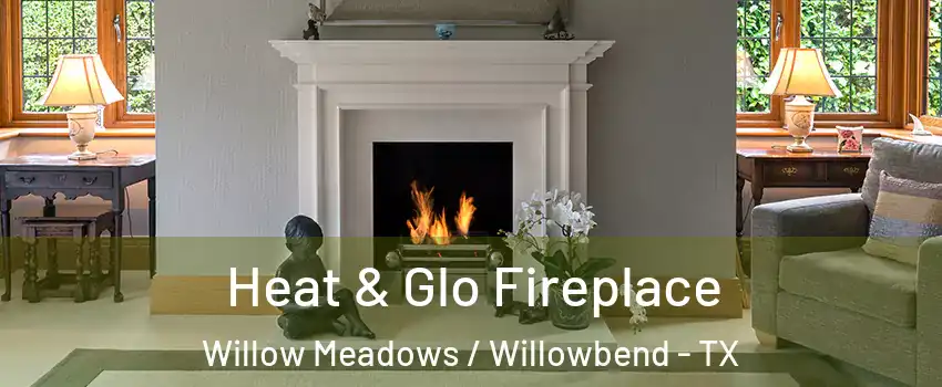 Heat & Glo Fireplace Willow Meadows / Willowbend - TX