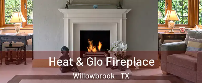 Heat & Glo Fireplace Willowbrook - TX