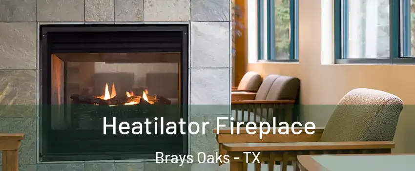 Heatilator Fireplace Brays Oaks - TX
