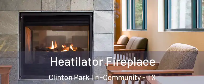 Heatilator Fireplace Clinton Park Tri-Community - TX