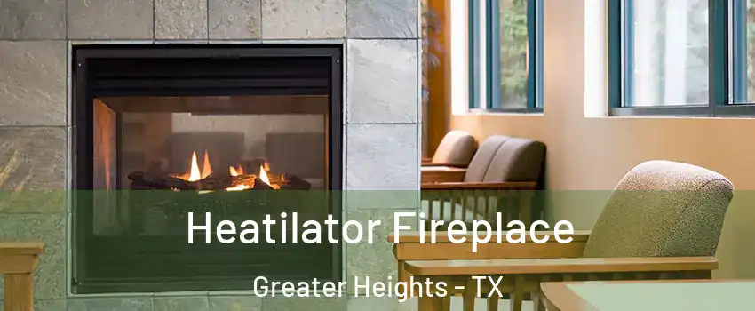 Heatilator Fireplace Greater Heights - TX