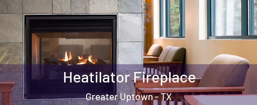 Heatilator Fireplace Greater Uptown - TX