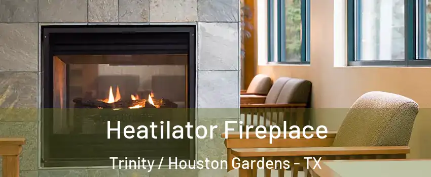 Heatilator Fireplace Trinity / Houston Gardens - TX