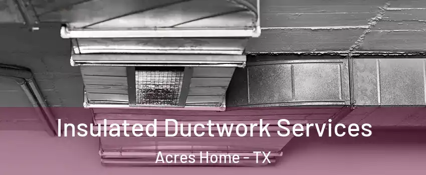 Insulated Ductwork Services Acres Home - TX