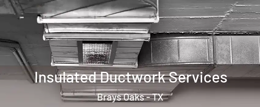 Insulated Ductwork Services Brays Oaks - TX