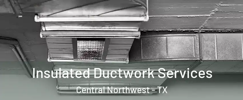 Insulated Ductwork Services Central Northwest - TX