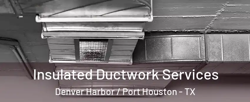 Insulated Ductwork Services Denver Harbor / Port Houston - TX