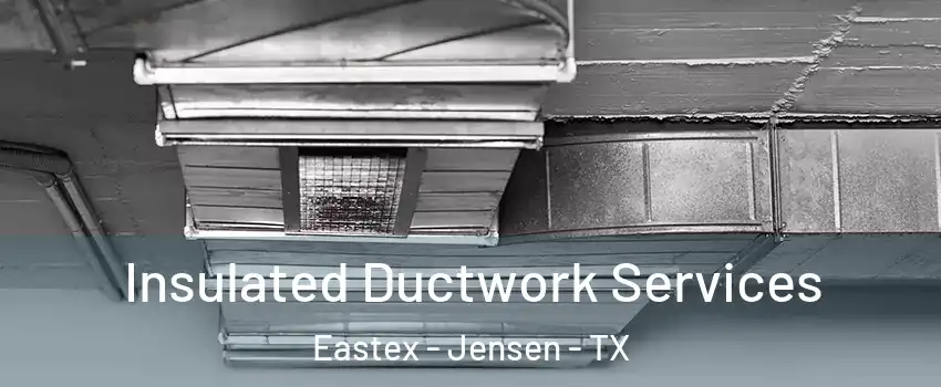 Insulated Ductwork Services Eastex - Jensen - TX