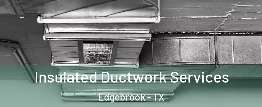 Insulated Ductwork Services Edgebrook - TX