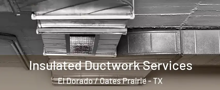 Insulated Ductwork Services El Dorado / Oates Prairie - TX