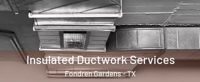 Insulated Ductwork Services Fondren Gardens - TX