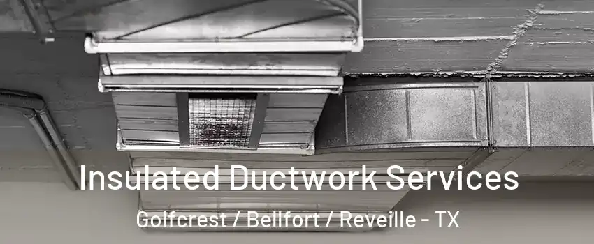 Insulated Ductwork Services Golfcrest / Bellfort / Reveille - TX