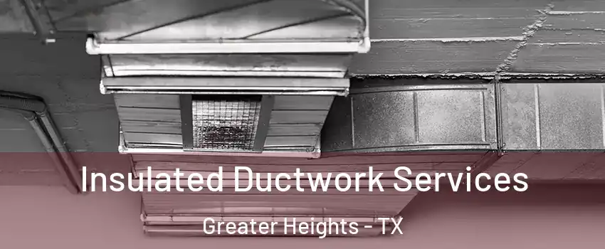 Insulated Ductwork Services Greater Heights - TX